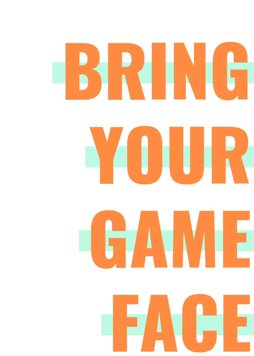 Bring your game face